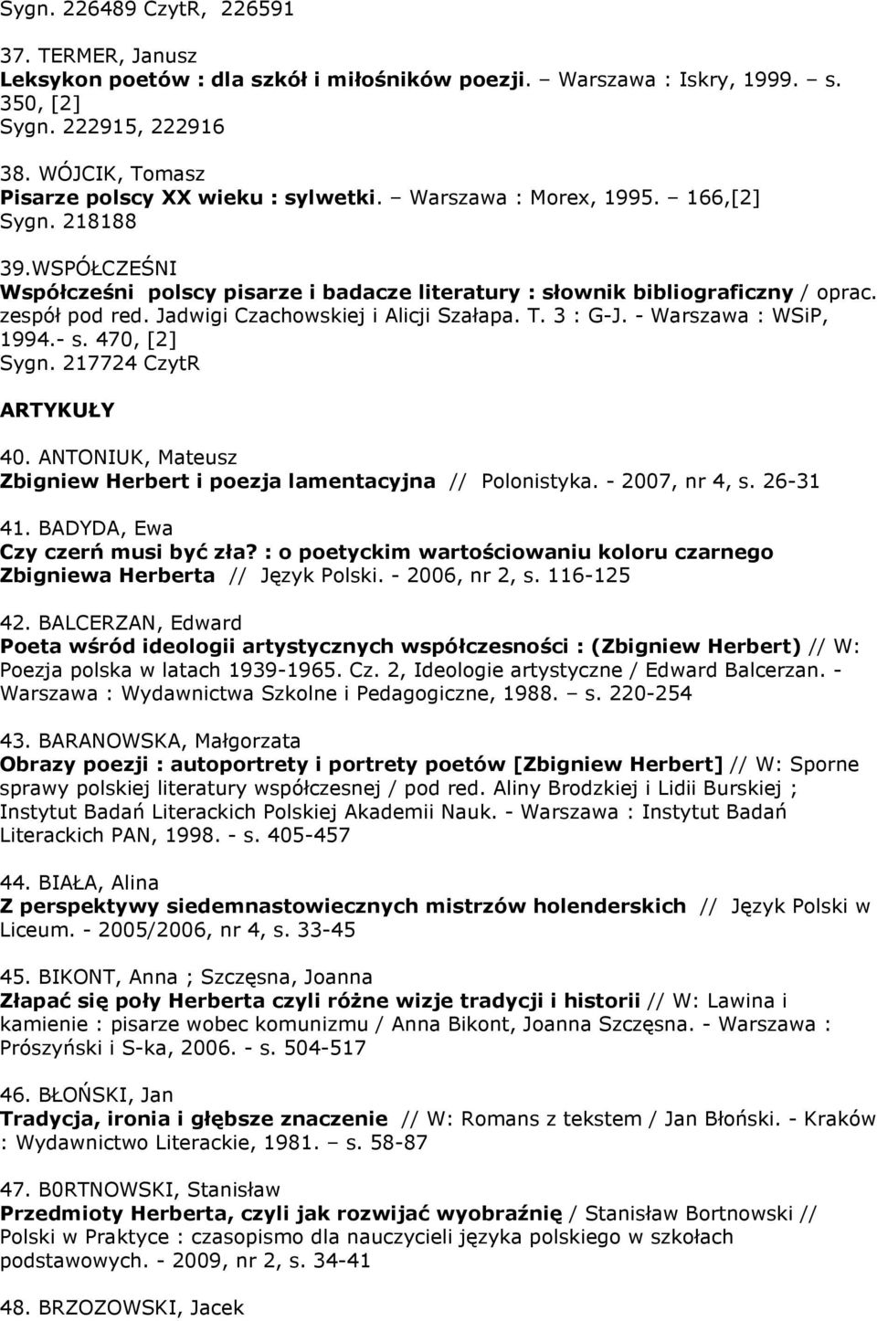 zespół pod red. Jadwigi Czachowskiej i Alicji Szałapa. T. 3 : G-J. - Warszawa : WSiP, 1994.- s. 470, [2] Sygn. 217724 CzytR ARTYKUŁY 40.