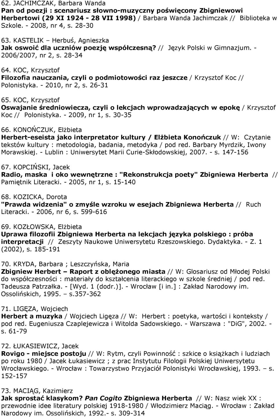 KOC, Krzysztof Filozofia nauczania, czyli o podmiotowości raz jeszcze / Krzysztof Koc // Polonistyka. - 2010, nr 2, s. 26-31 65.