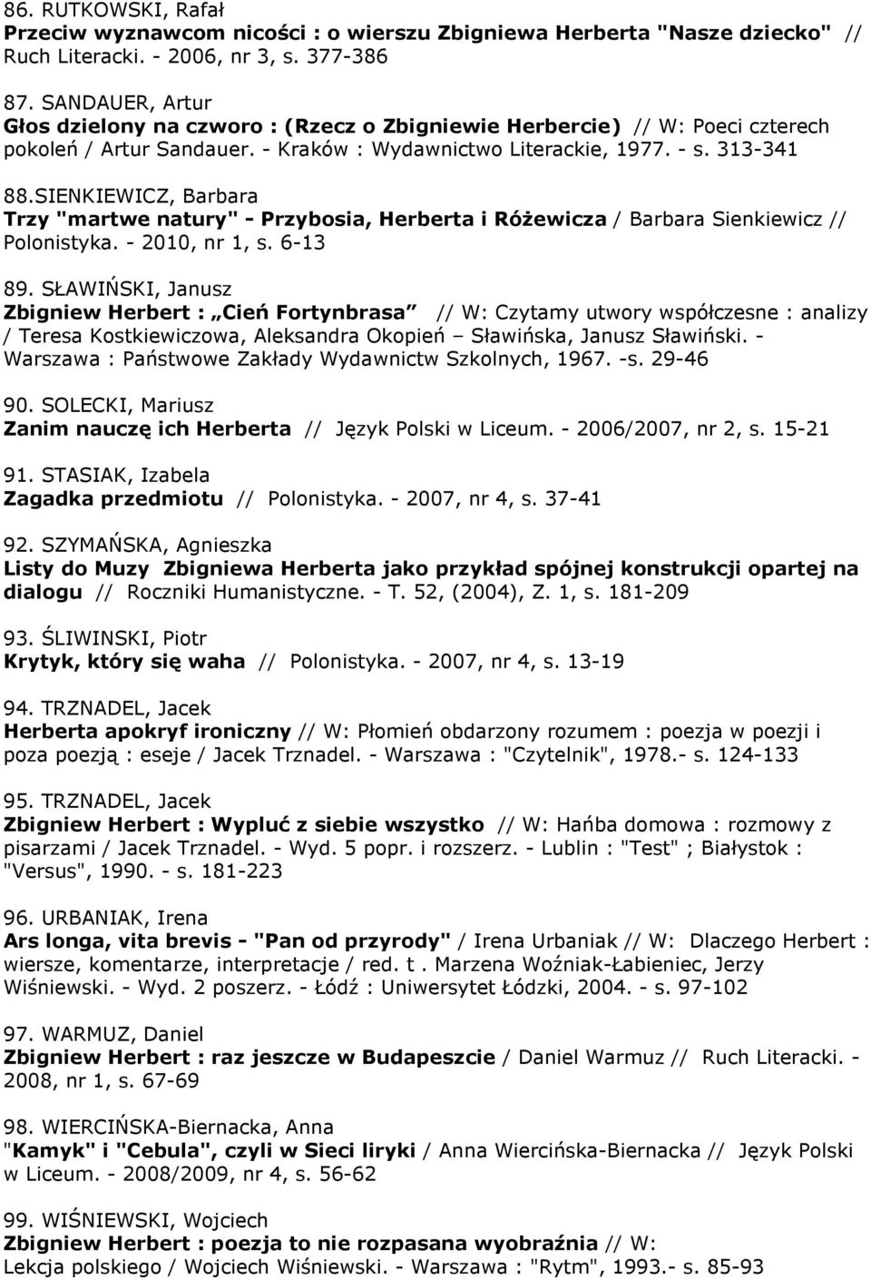 SIENKIEWICZ, Barbara Trzy "martwe natury" - Przybosia, Herberta i Różewicza / Barbara Sienkiewicz // Polonistyka. - 2010, nr 1, s. 6-13 89.