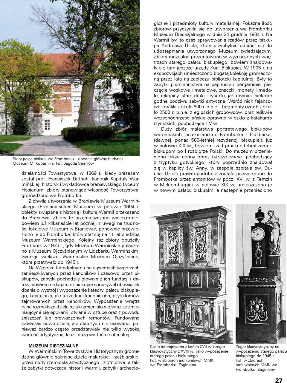 Z chwilą utworzenia w Braniewie Muzeum Warmińskiego (Ermlandisches Museum) w połowie 1904 r. obiekty związane z historią i kulturą Warmii przekazano do Braniewa.