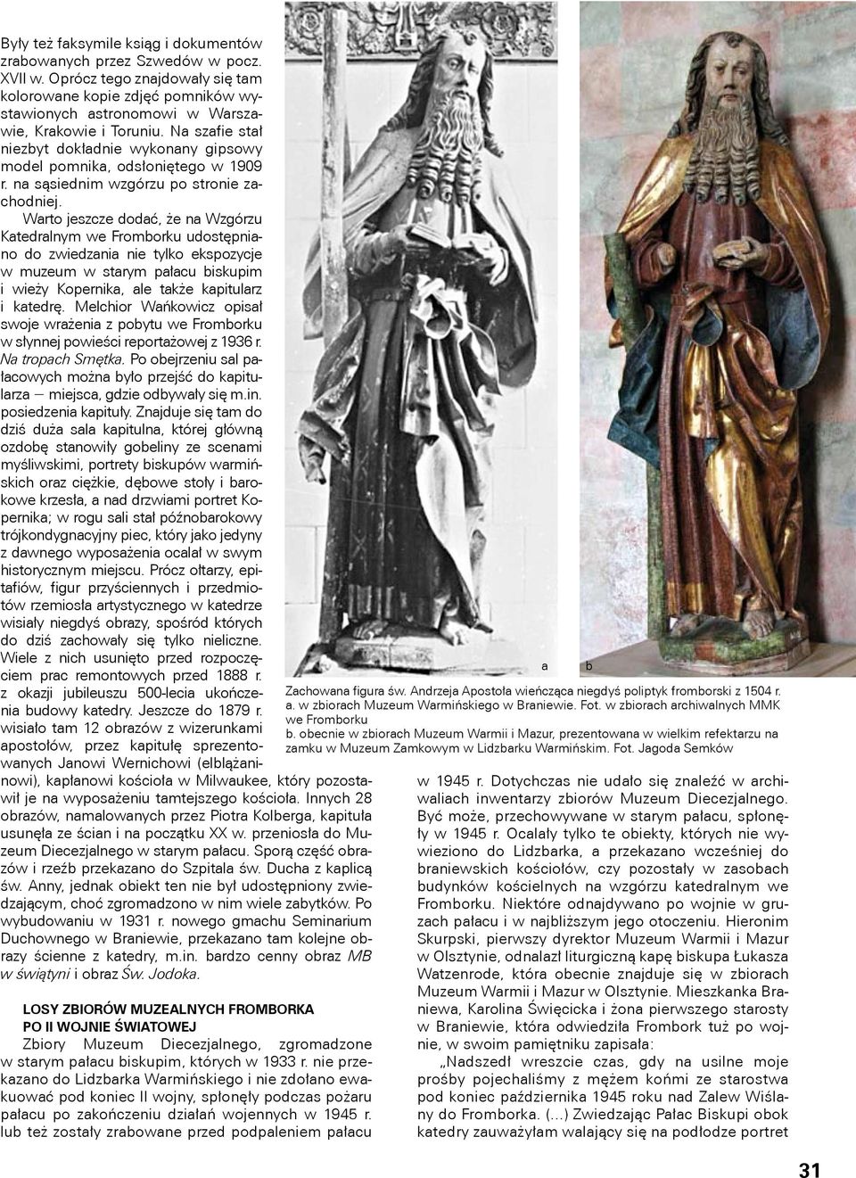 Warto jeszcze dodać, że na Wzgórzu Katedralnym we Fromborku udostępniano do zwiedzania nie tylko ekspozycje w muzeum w starym pałacu biskupim i wieży Kopernika, ale także kapitularz i katedrę.