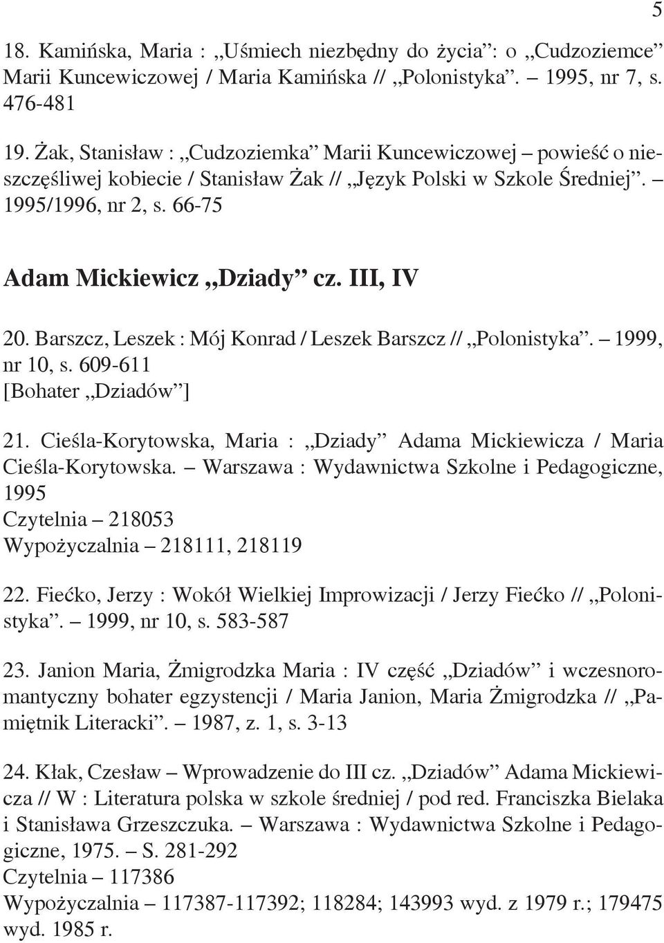 Barszcz, Leszek : Mój Konrad / Leszek Barszcz // Polonistyka. 1999, nr 10, s. 609-611 [Bohater Dziadów ] 21. Cieśla-Korytowska, Maria : Dziady Adama Mickiewicza / Maria Cieśla-Korytowska.