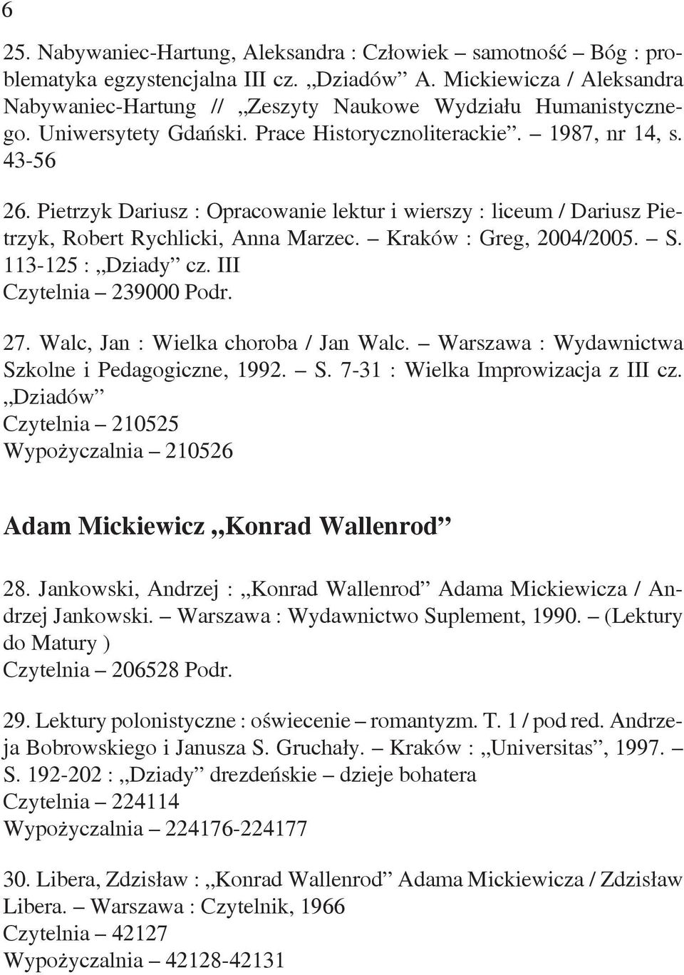 Kraków : Greg, 2004/2005. S. 113-125 : Dziady cz. III Czytelnia 239000 Podr. 27. Walc, Jan : Wielka choroba / Jan Walc. Warszawa : Wydawnictwa Szkolne i Pedagogiczne, 1992. S. 7-31 : Wielka Improwizacja z III cz.