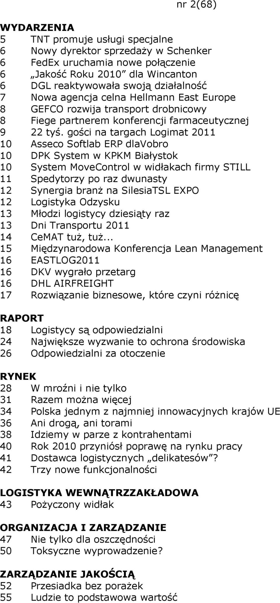 gości na targach Logimat 2011 10 Asseco Softlab ERP dlavobro 10 DPK System w KPKM Białystok 10 System MoveControl w widłakach firmy STILL 11 Spedytorzy po raz dwunasty 12 Synergia branŝ na SilesiaTSL