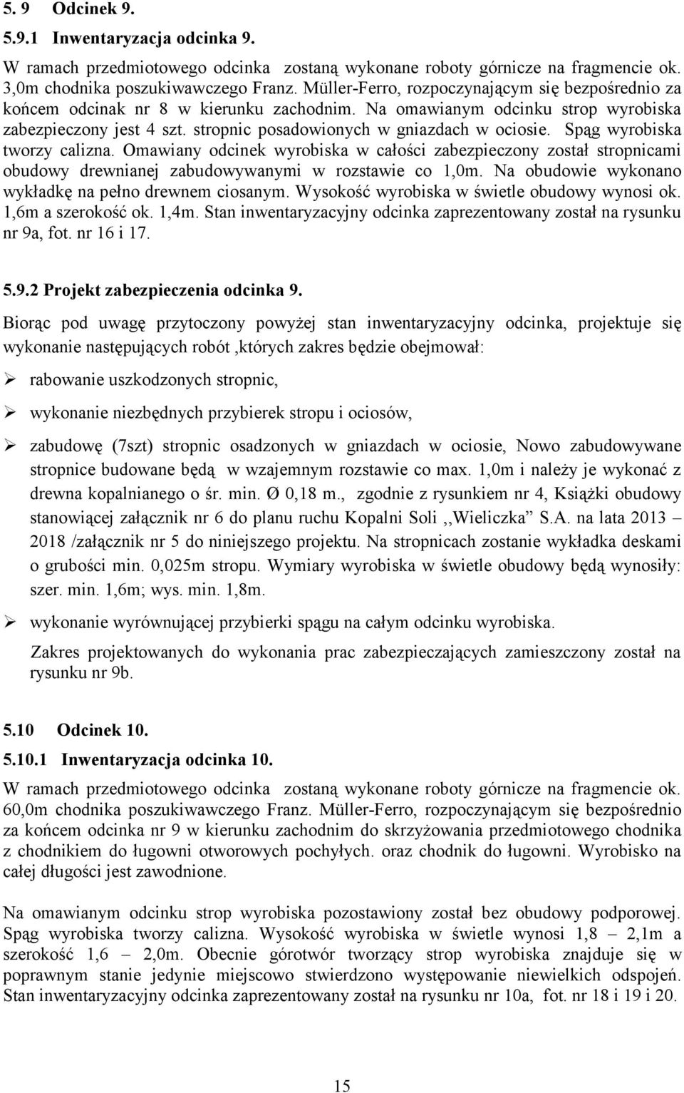 Spąg wyrobiska tworzy calizna. Omawiany odcinek wyrobiska w całości zabezpieczony został stropnicami obudowy drewnianej zabudowywanymi w rozstawie co 1,0m.