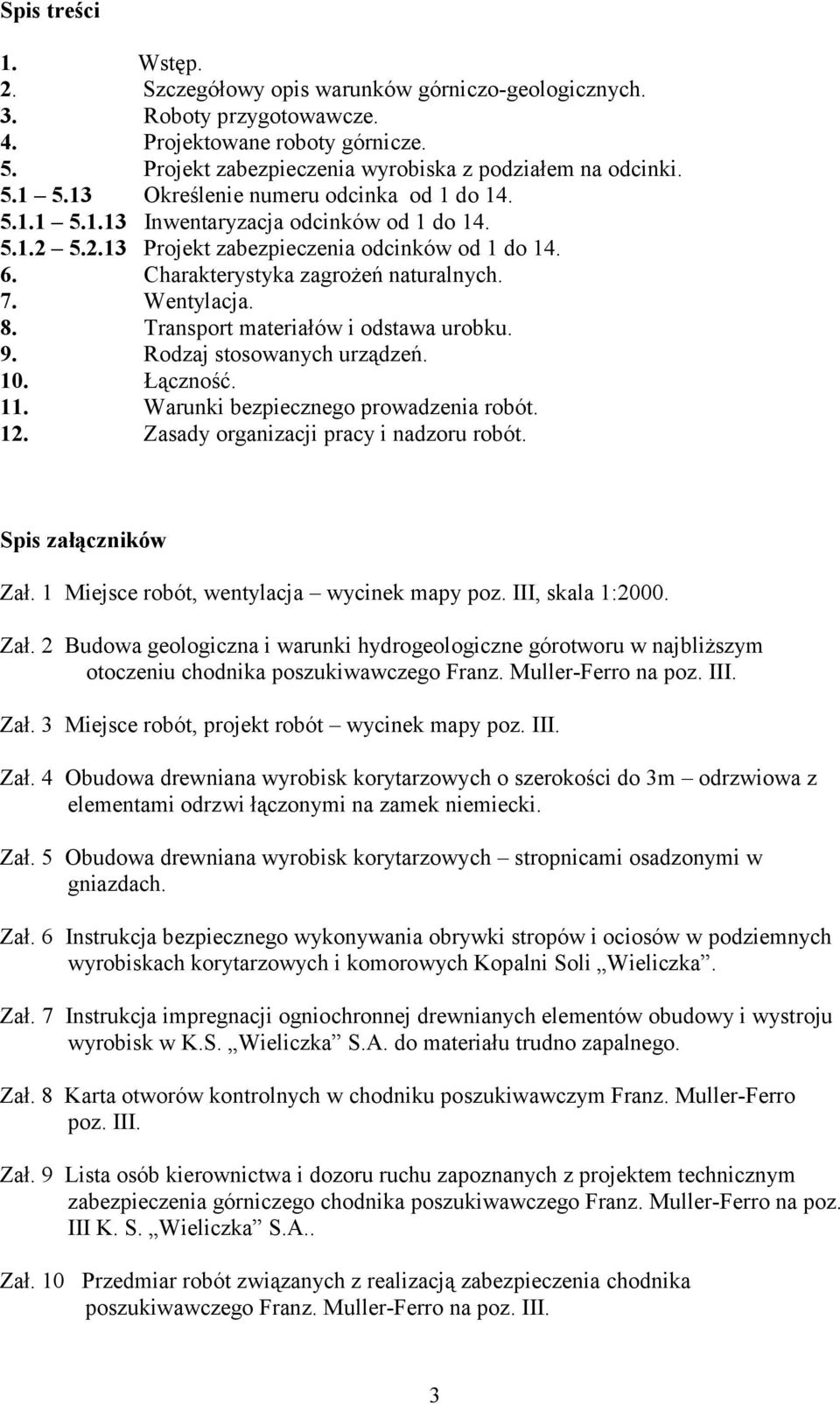 Wentylacja. 8. Transport materiałów i odstawa urobku. 9. Rodzaj stosowanych urządzeń. 10. Łączność. 11. Warunki bezpiecznego prowadzenia robót. 12. Zasady organizacji pracy i nadzoru robót.