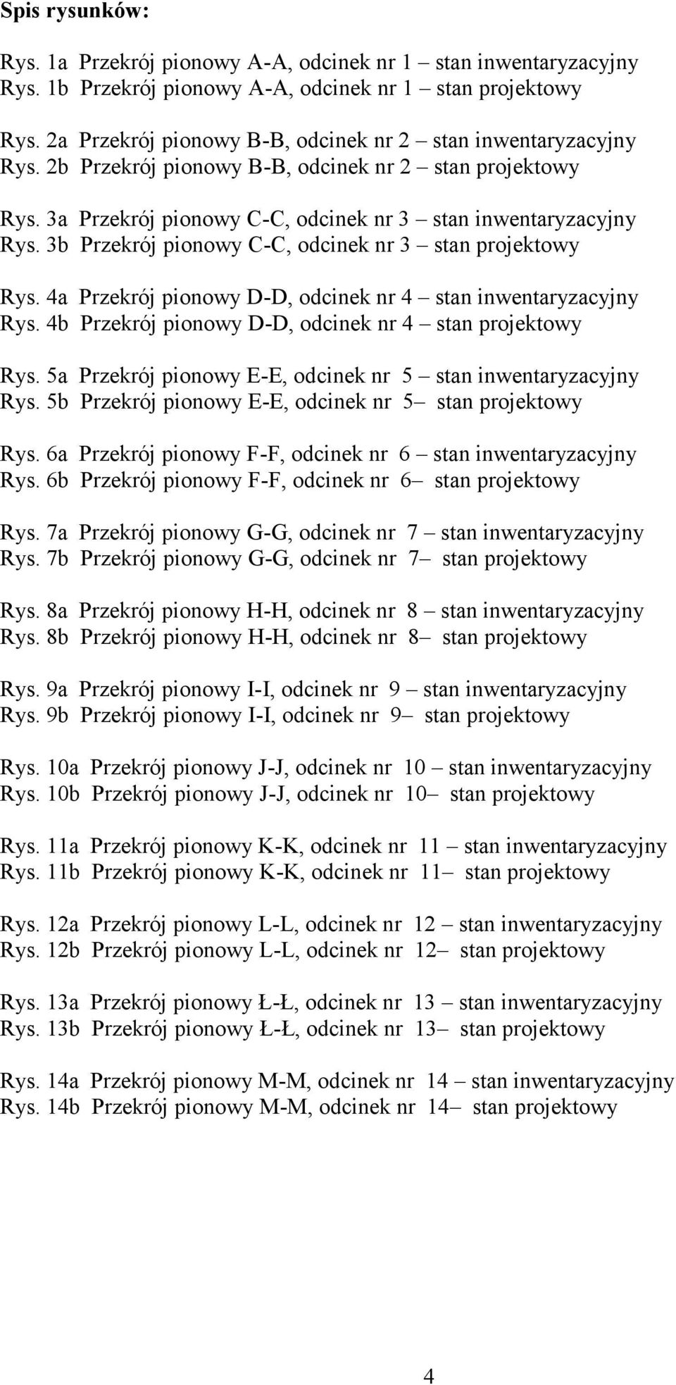 3b Przekrój pionowy C-C, odcinek nr 3 stan projektowy Rys. 4a Przekrój pionowy D-D, odcinek nr 4 stan inwentaryzacyjny Rys. 4b Przekrój pionowy D-D, odcinek nr 4 stan projektowy Rys.