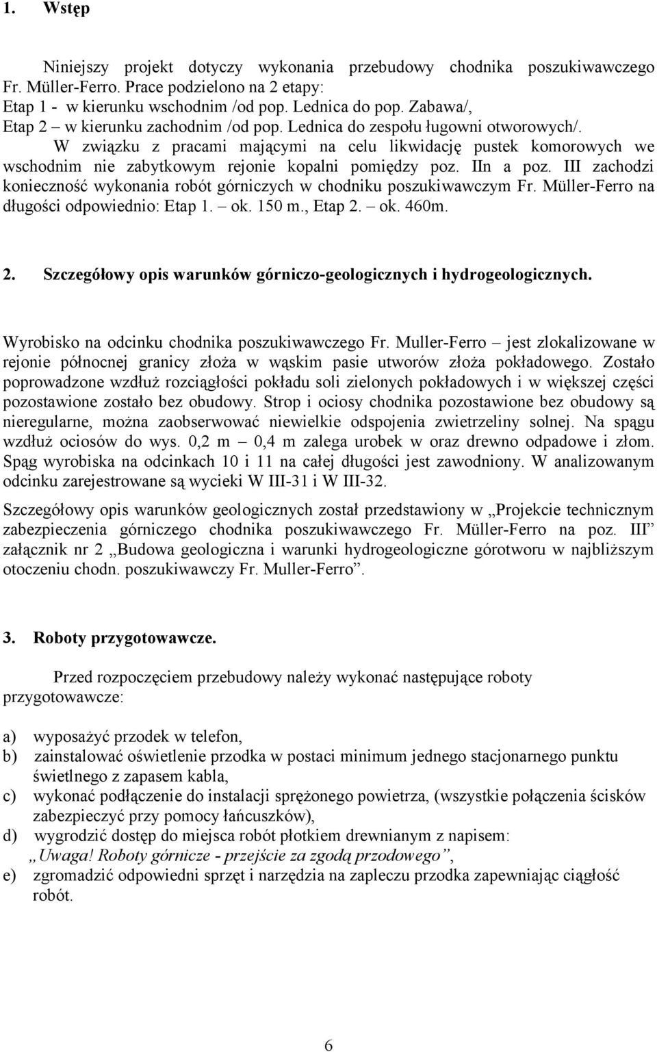 W związku z pracami mającymi na celu likwidację pustek komorowych we wschodnim nie zabytkowym rejonie kopalni pomiędzy poz. IIn a poz.
