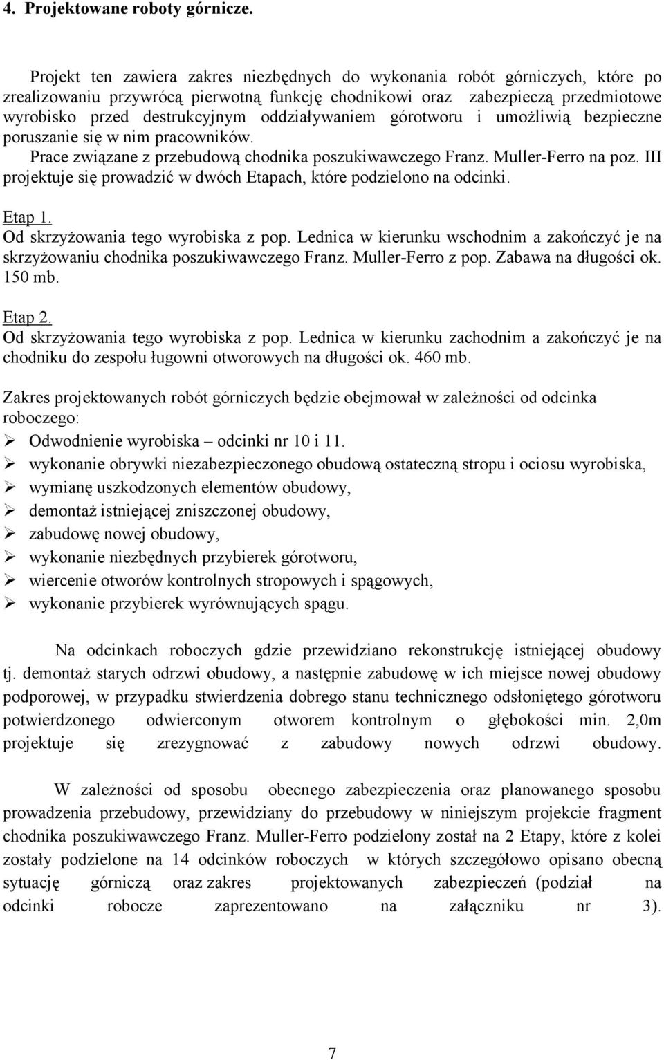 oddziaływaniem górotworu i umożliwią bezpieczne poruszanie się w nim pracowników. Prace związane z przebudową chodnika poszukiwawczego Franz. Muller-Ferro na poz.
