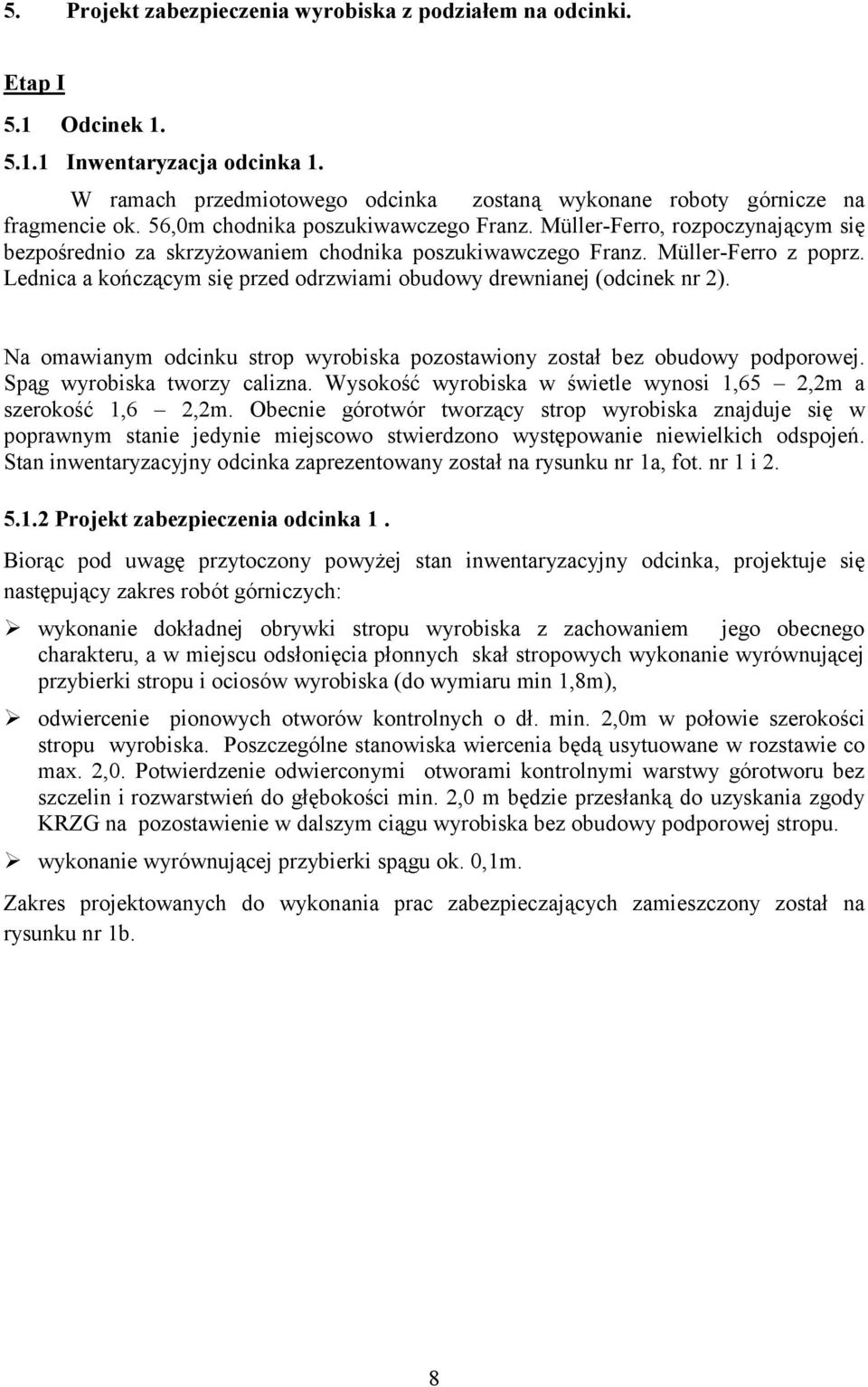 Lednica a kończącym się przed odrzwiami obudowy drewnianej (odcinek nr 2). Na omawianym odcinku strop wyrobiska pozostawiony został bez obudowy podporowej. Spąg wyrobiska tworzy calizna.