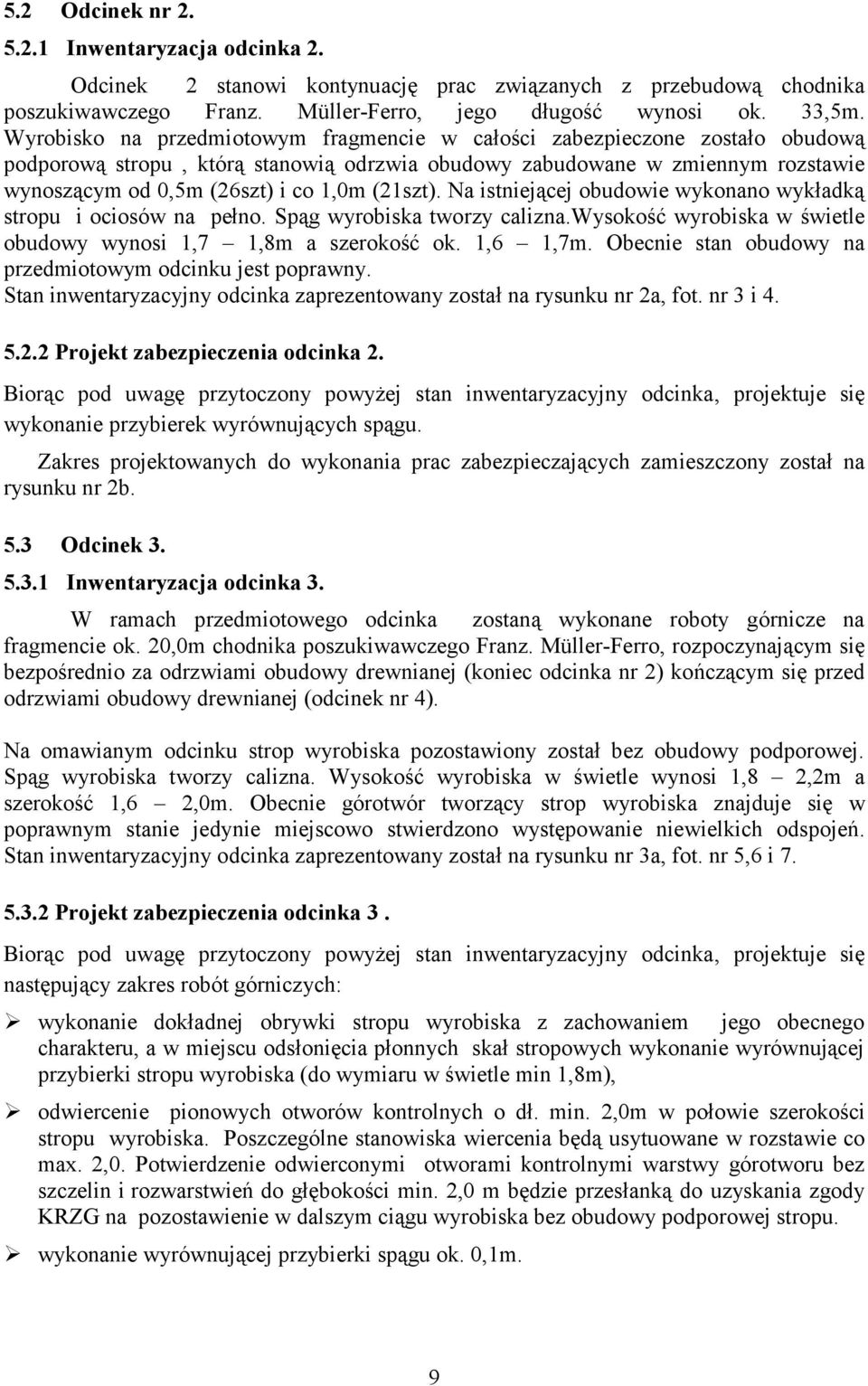 (21szt). Na istniejącej obudowie wykonano wykładką stropu i ociosów na pełno. Spąg wyrobiska tworzy calizna.wysokość wyrobiska w świetle obudowy wynosi 1,7 1,8m a szerokość ok. 1,6 1,7m.