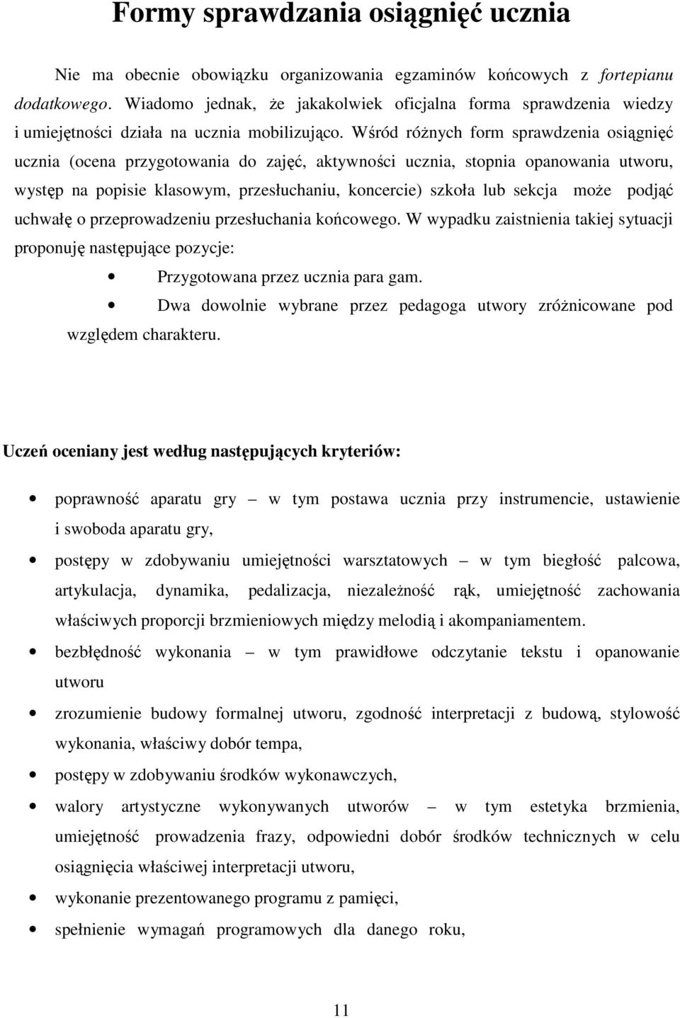 Wśród róŝnych form sprawdzenia osiągnięć ucznia (ocena przygotowania do zajęć, aktywności ucznia, stopnia opanowania utworu, występ na popisie klasowym, przesłuchaniu, koncercie) szkoła lub sekcja
