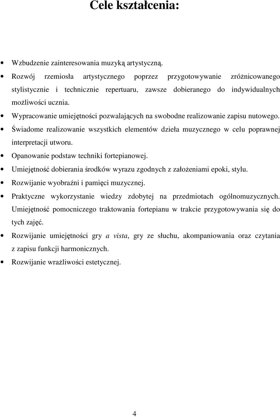 Wypracowanie umiejętności pozwalających na swobodne realizowanie zapisu nutowego. Świadome realizowanie wszystkich elementów dzieła muzycznego w celu poprawnej interpretacji utworu.