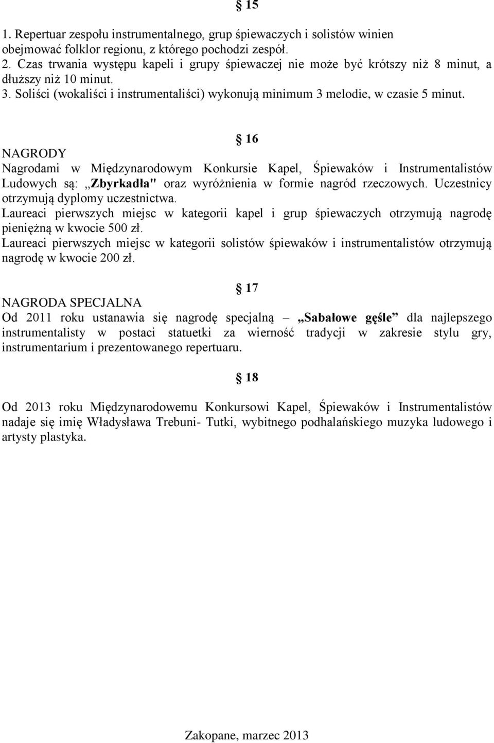 16 NAGRODY Nagrodami w Międzynarodowym Konkursie Kapel, Śpiewaków i Instrumentalistów Ludowych są: Zbyrkadła" oraz wyróżnienia w formie nagród rzeczowych. Uczestnicy otrzymują dyplomy uczestnictwa.