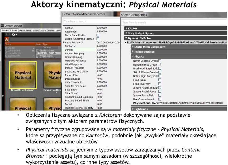 Parametry fizyczne zgrupowane są w materiały fizyczne Physical Materials, które są przypisywane do KActorów, podobnie jak zwykłe