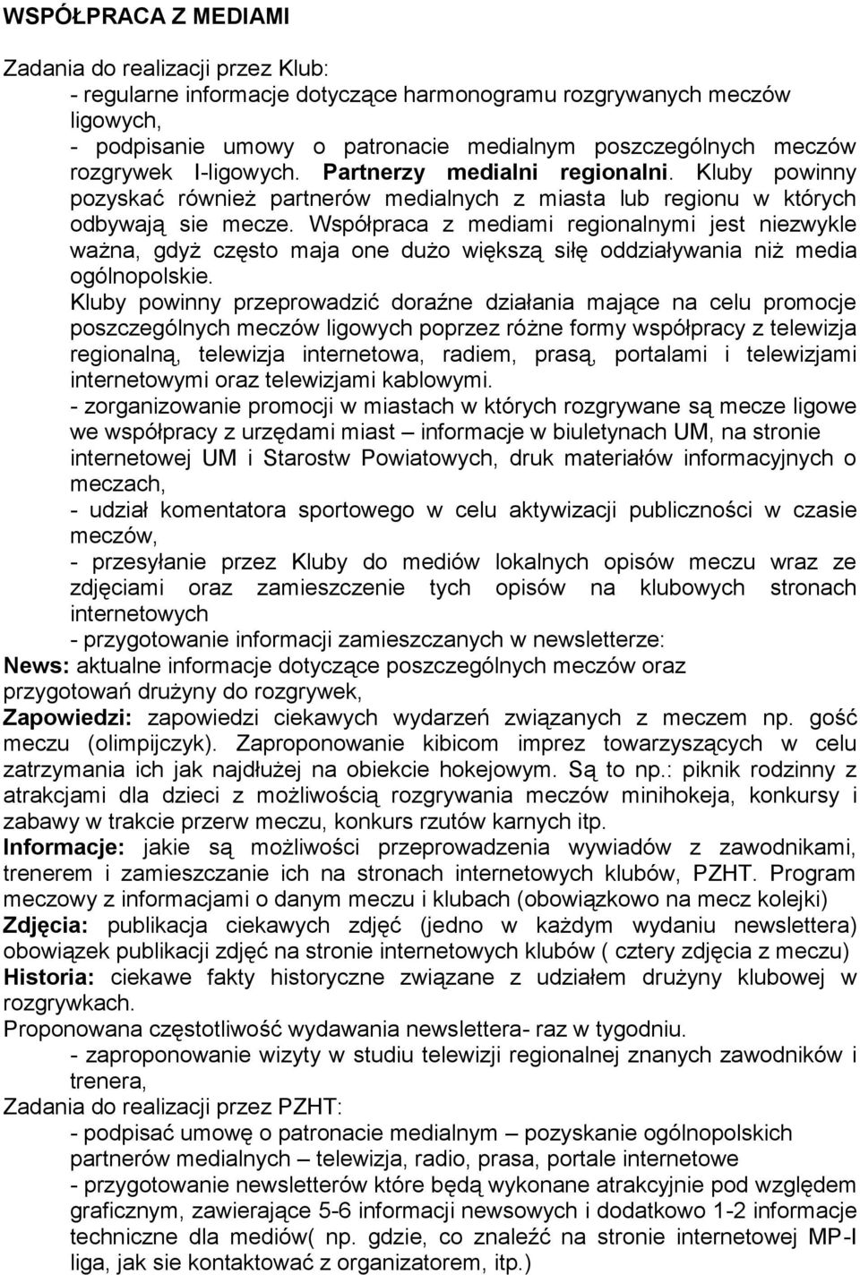 Współpraca z mediami regionalnymi jest niezwykle ważna, gdyż często maja one dużo większą siłę oddziaływania niż media ogólnopolskie.