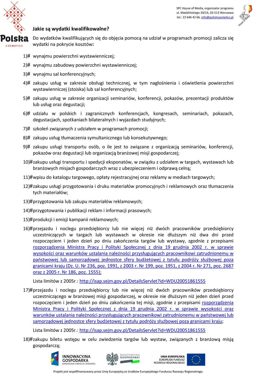 wystawienniczej; 3) wynajmu sal konferencyjnych; 4) zakupu usług w zakresie obsługi technicznej, w tym nagłośnienia i oświetlenia powierzchni wystawienniczej (stoiska) lub sal konferencyjnych; 5)