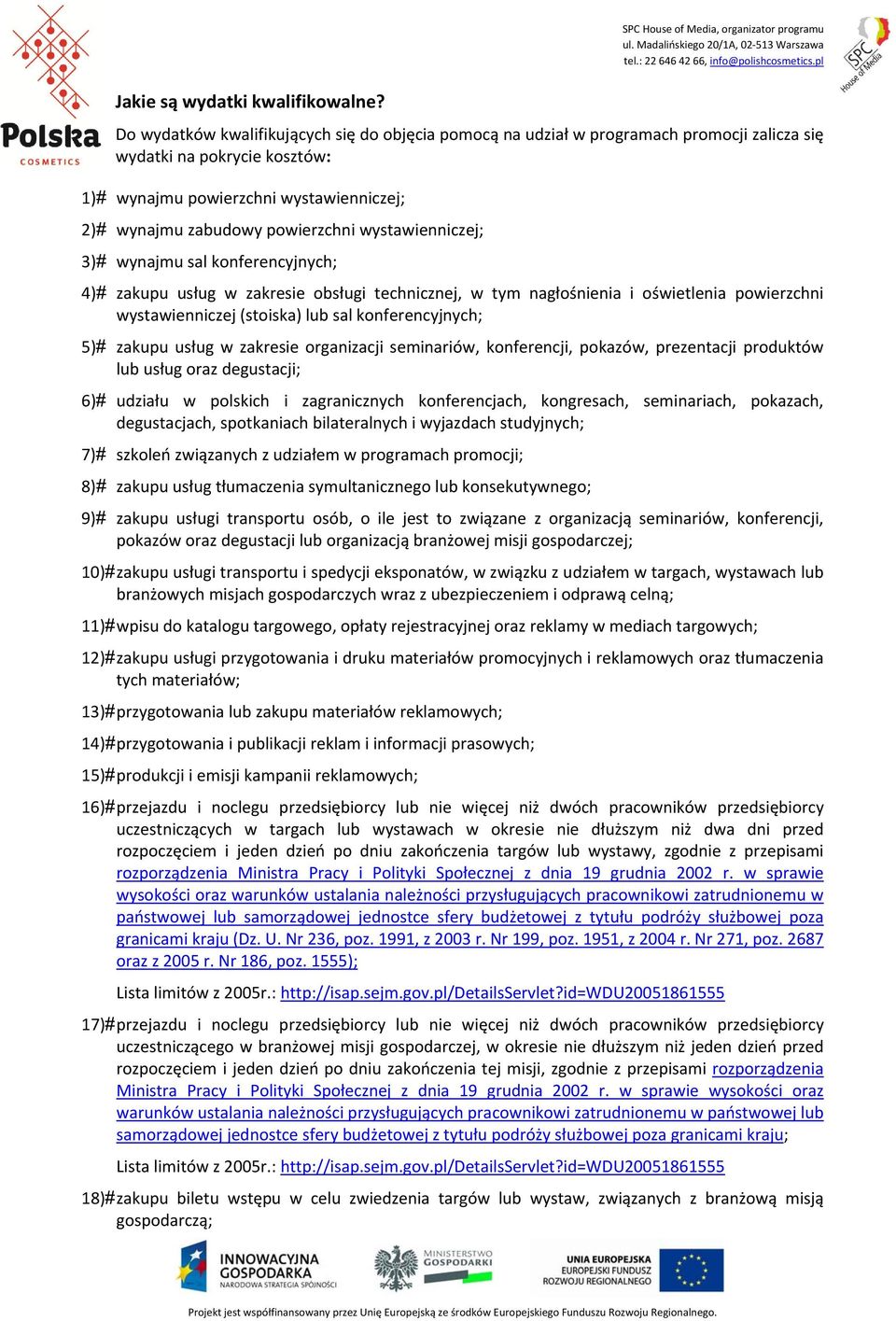 wystawienniczej; 3) wynajmu sal konferencyjnych; 4) zakupu usług w zakresie obsługi technicznej, w tym nagłośnienia i oświetlenia powierzchni wystawienniczej (stoiska) lub sal konferencyjnych; 5)