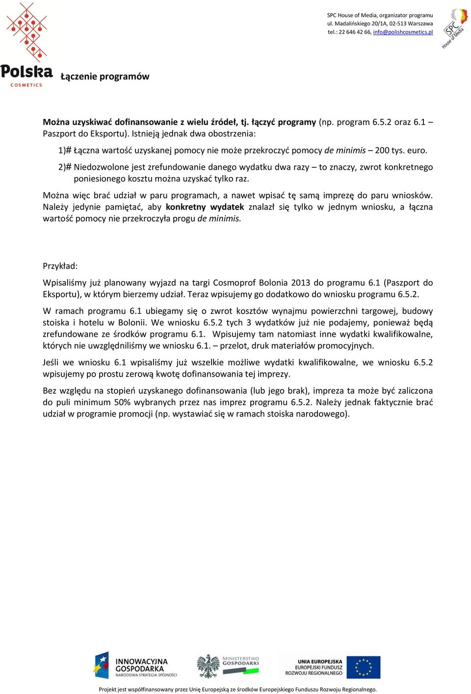 2) Niedozwolone jest zrefundowanie danego wydatku dwa razy to znaczy, zwrot konkretnego poniesionego kosztu można uzyskać tylko raz.