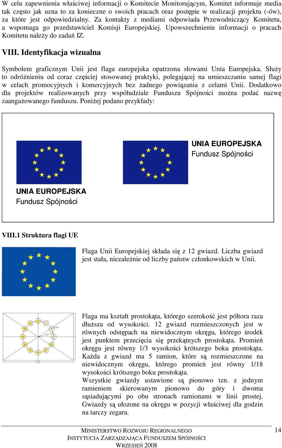 Identyfikacja wizualna Symbolem graficznym Unii jest flaga europejska opatrzona słowami Unia Europejska.
