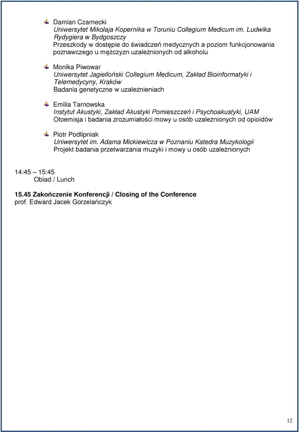 Collegium Medicum, Zakład Bioinformatyki i Telemedycyny, Kraków Badania genetyczne w uzależnieniach Emilia Tarnowska Instytut Akustyki, Zakład Akustyki Pomieszczeń i Psychoakustyki, UAM Otoemisja i