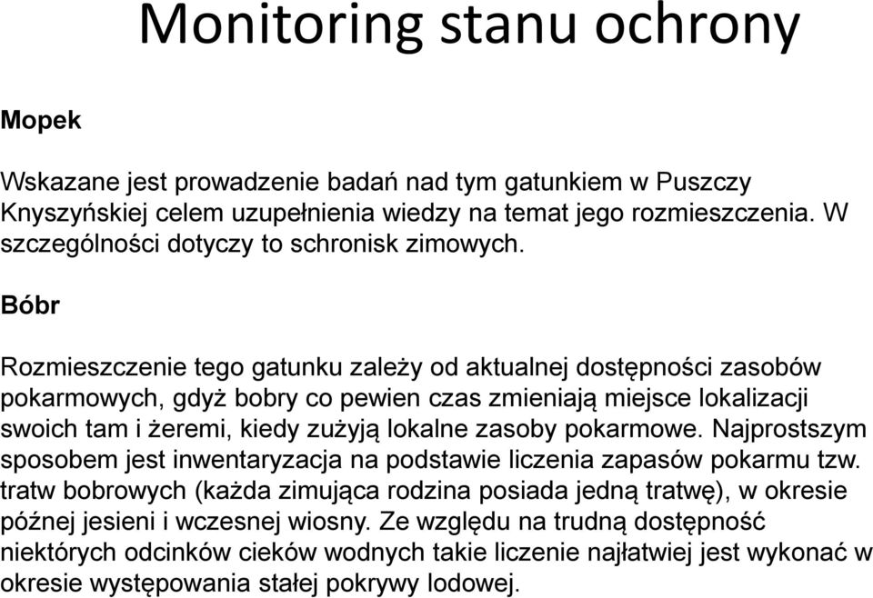 Bóbr Rozmieszczenie tego gatunku zależy od aktualnej dostępności zasobów pokarmowych, gdyż bobry co pewien czas zmieniają miejsce lokalizacji swoich tam i żeremi, kiedy zużyją lokalne