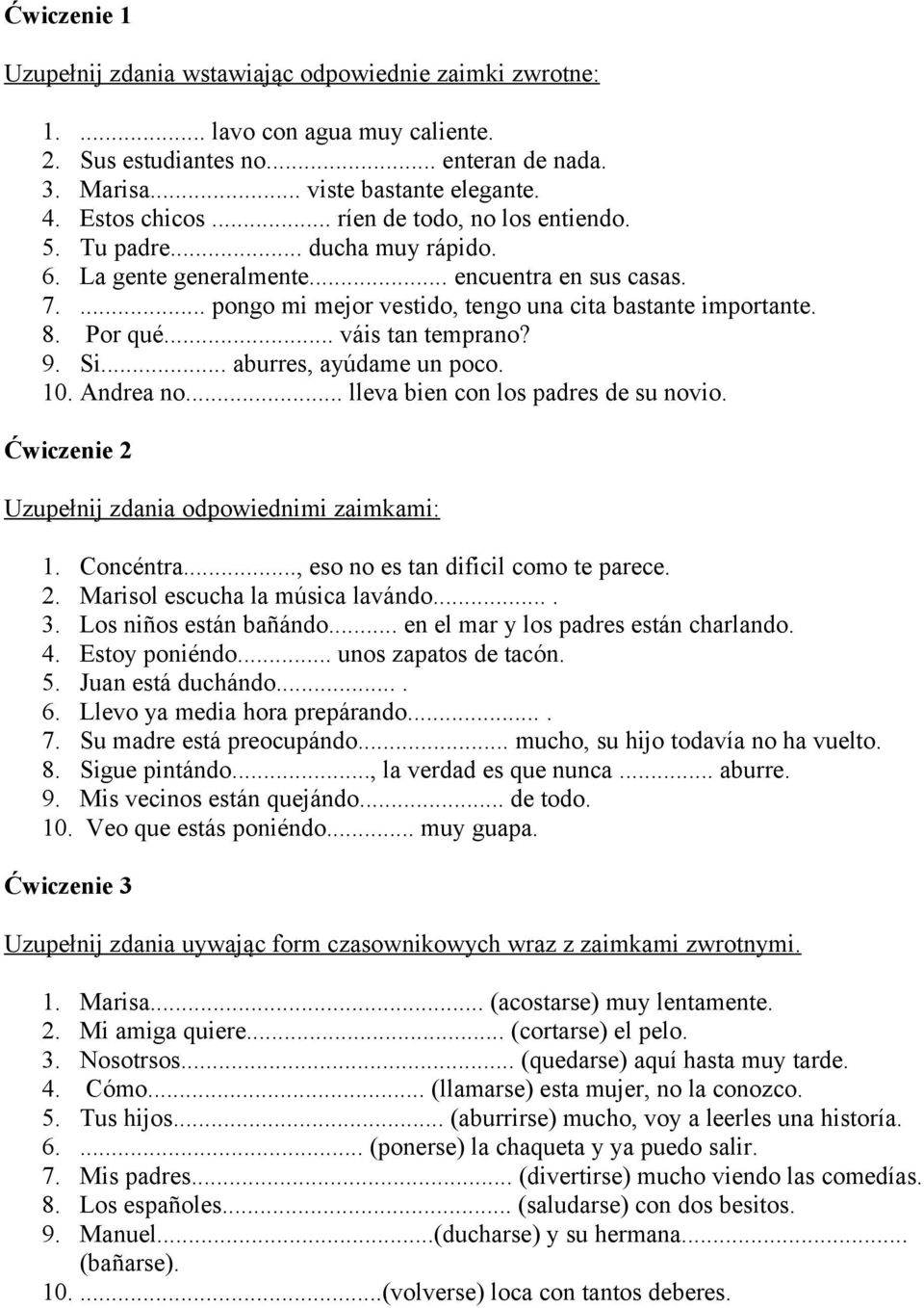 .. váis tan temprano? 9. Si... aburres, ayúdame un poco. 10. Andrea no... lleva bien con los padres de su novio. Ćwiczenie 2 Uzupełnij zdania odpowiednimi zaimkami: 1. Concéntra.