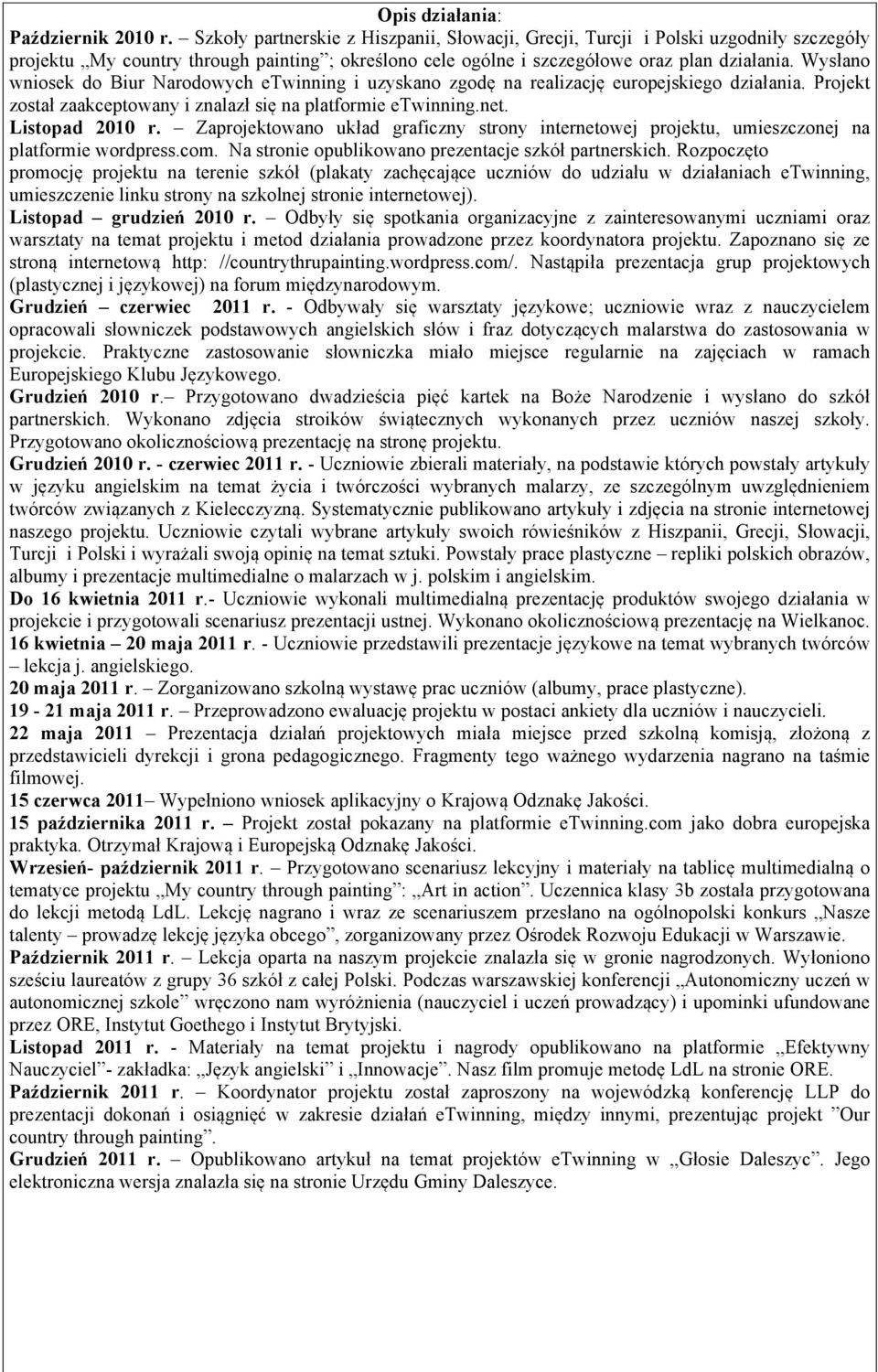 Wysłano wniosek do Biur Narodowych etwinning i uzyskano zgodę na realizację europejskiego działania. Projekt został zaakceptowany i znalazł się na platformie etwinning.net. Listopad 2010 r.