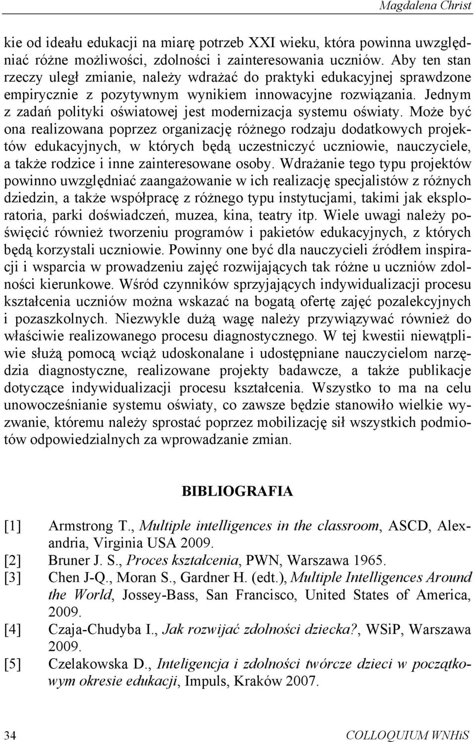 Jednym z zadań polityki oświatowej jest modernizacja systemu oświaty.