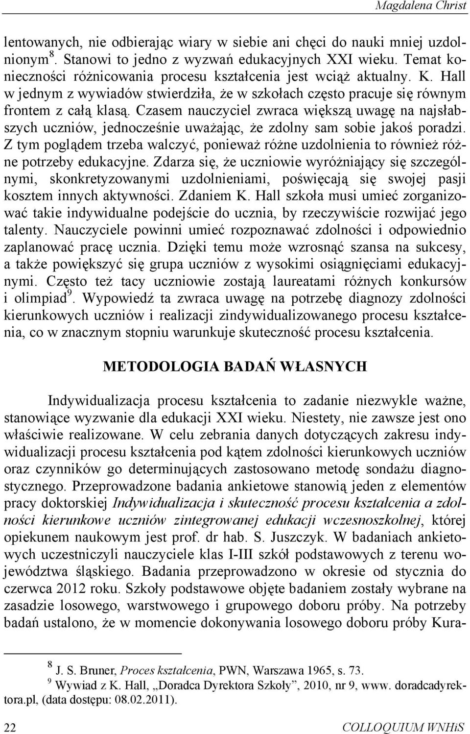 Czasem nauczyciel zwraca większą uwagę na najsłabszych uczniów, jednocześnie uważając, że zdolny sam sobie jakoś poradzi.