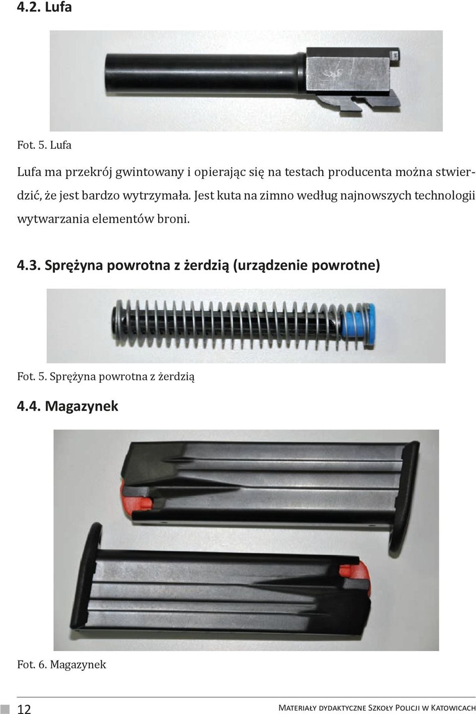 bardzo wytrzymała. Jest kuta na zimno według najnowszych technologii wytwarzania elementów broni.