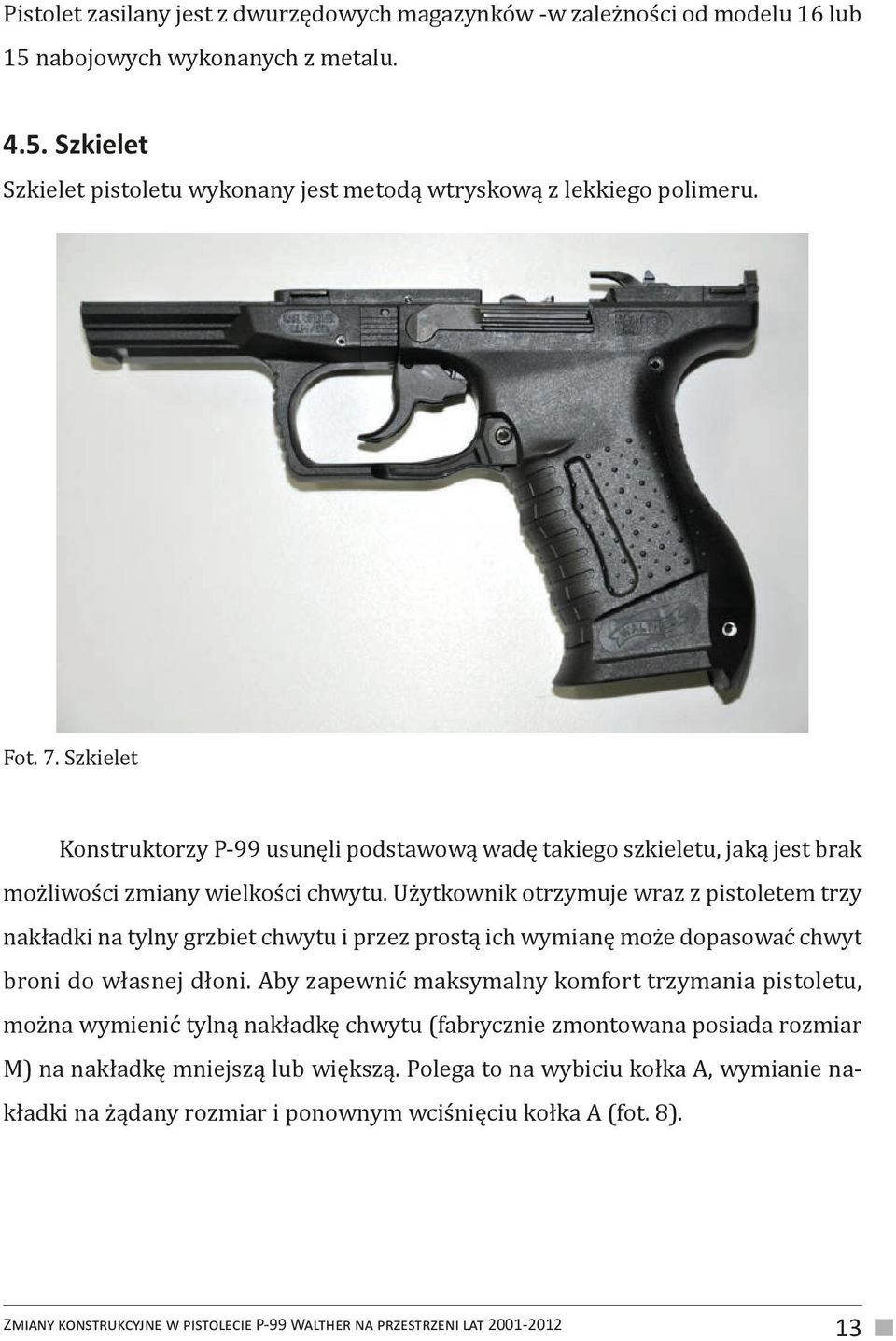 Użytkownik otrzymuje wraz z pistoletem trzy nakładki na tylny grzbiet chwytu i przez prostą ich wymianę może dopasować chwyt broni do własnej dłoni.
