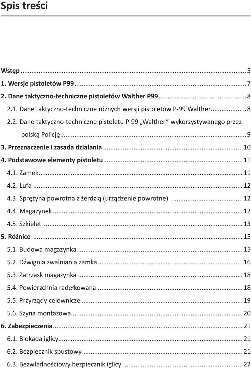 Szkielet...13 5. Różnice...15 5.1. Budowa magazynka...15 5.2. Dźwignia zwalniania zamka...16 5.3. Zatrzask magazynka...18 5.4. Powierzchnia radełkowana...18 5.5. Przyrządy celownicze...19 5.6. Szyna montażowa.