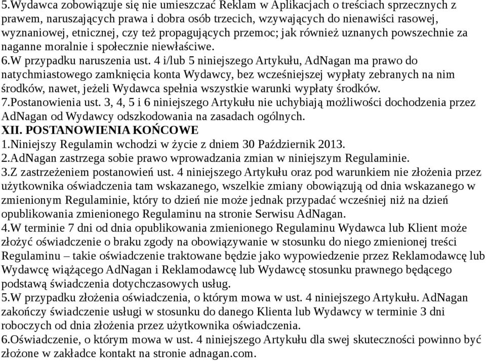 4 i/lub 5 niniejszego Artykułu, AdNagan ma prawo do natychmiastowego zamknięcia konta Wydawcy, bez wcześniejszej wypłaty zebranych na nim środków, nawet, jeżeli Wydawca spełnia wszystkie warunki
