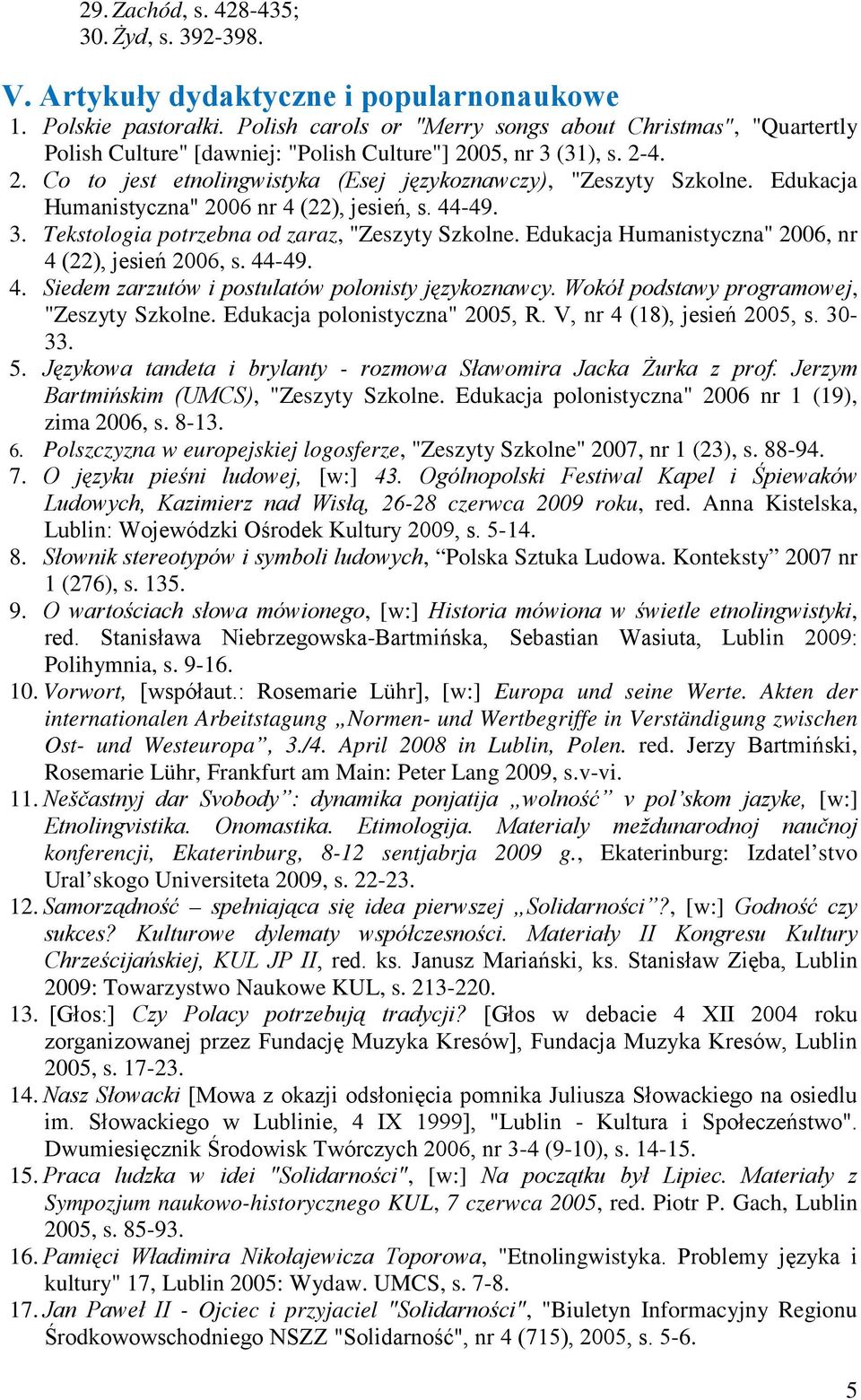 Edukacja Humanistyczna" 2006 nr 4 (22), jesień, s. 44-49. 3. Tekstologia potrzebna od zaraz, "Zeszyty Szkolne. Edukacja Humanistyczna" 2006, nr 4 (22), jesień 2006, s. 44-49. 4. Siedem zarzutów i postulatów polonisty językoznawcy.