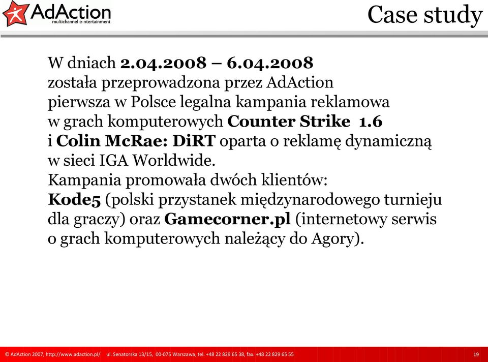 2008 została przeprowadzona przez AdAction pierwsza w Polsce legalna kampania reklamowa w grach