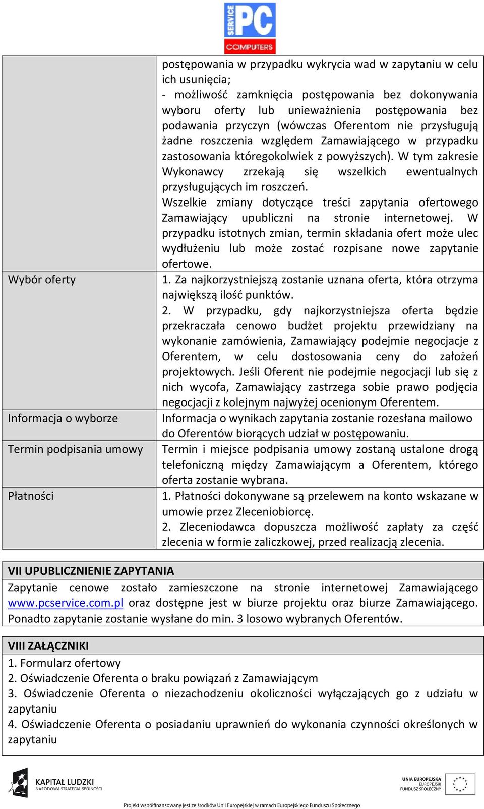 W tym zakresie Wykonawcy zrzekają się wszelkich ewentualnych przysługujących im roszczeń. Wszelkie zmiany dotyczące treści zapytania ofertowego Zamawiający upubliczni na stronie internetowej.