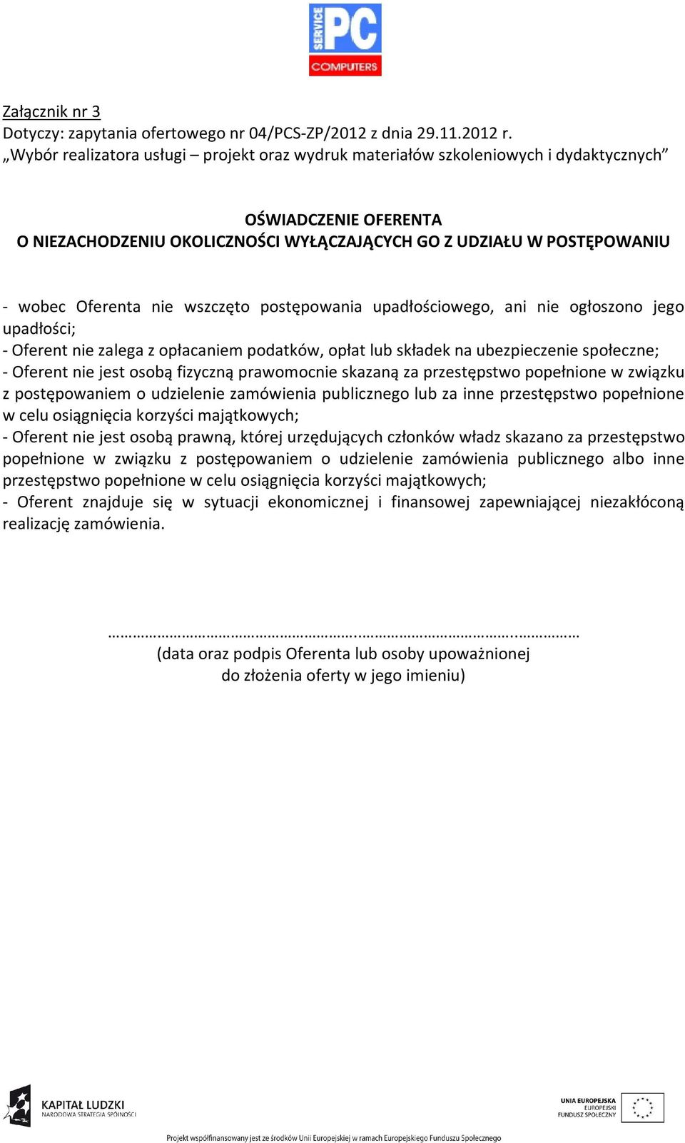 nie wszczęto postępowania upadłościowego, ani nie ogłoszono jego upadłości; - Oferent nie zalega z opłacaniem podatków, opłat lub składek na ubezpieczenie społeczne; - Oferent nie jest osobą fizyczną