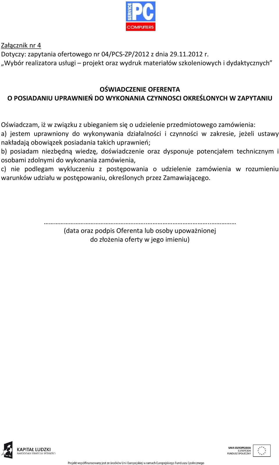 związku z ubieganiem się o udzielenie przedmiotowego zamówienia: a) jestem uprawniony do wykonywania działalności i czynności w zakresie, jeżeli ustawy nakładają obowiązek posiadania takich