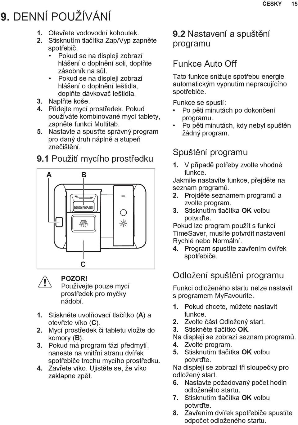 Nastavte a spusťte správný program pro daný druh náplně a stupeň znečištění. 9.1 Použití mycího prostředku A B C POZOR! Používejte pouze mycí prostředek pro myčky nádobí. 1.