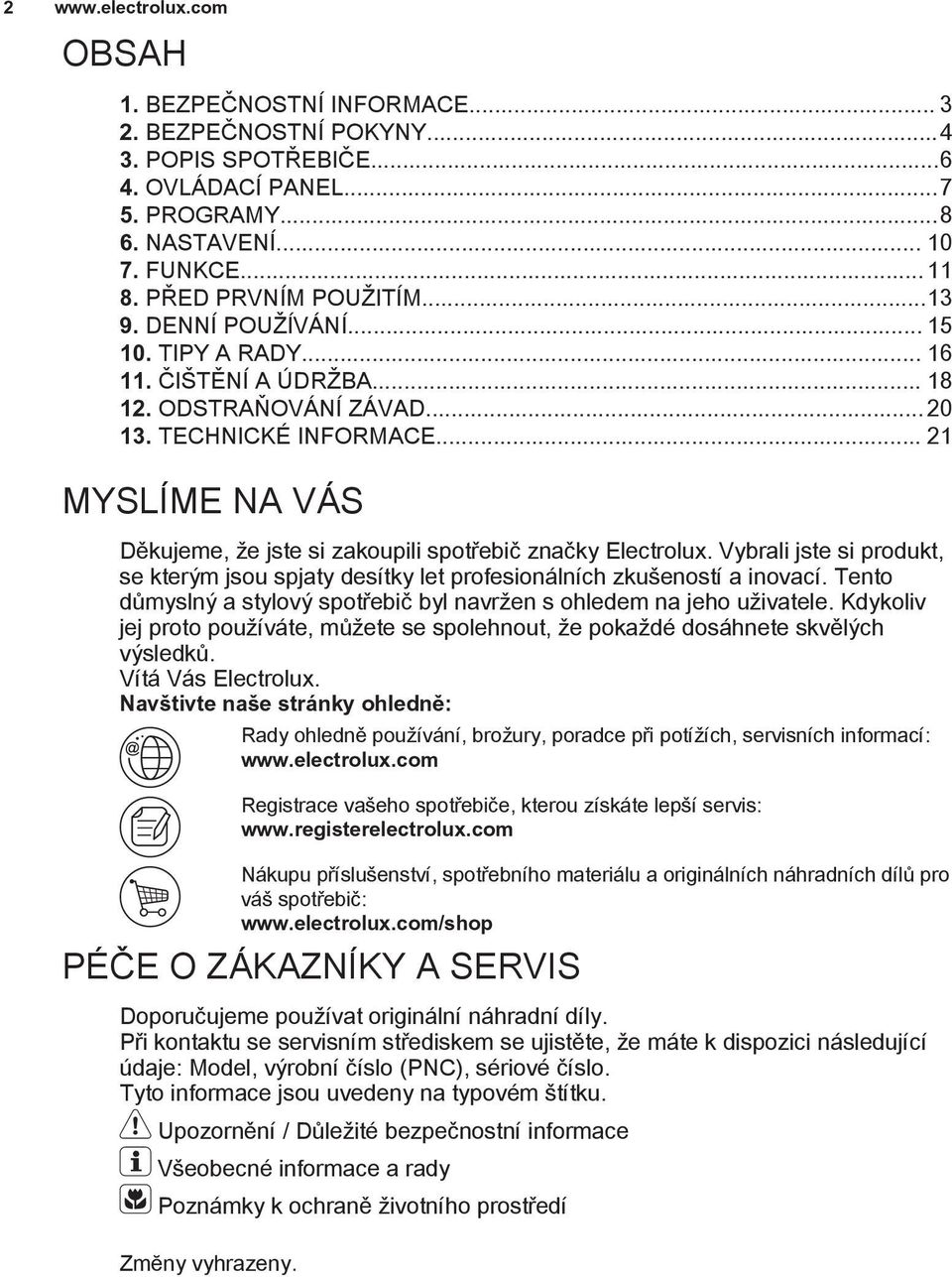 .. 21 MYSLÍME NA VÁS Děkujeme, že jste si zakoupili spotřebič značky Electrolux. Vybrali jste si produkt, se kterým jsou spjaty desítky let profesionálních zkušeností a inovací.