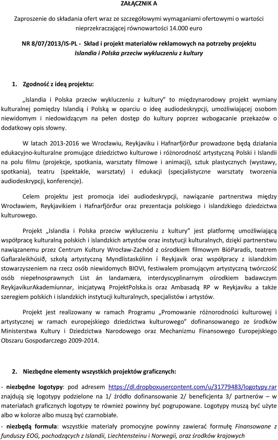 Zgodność z ideą projektu: to międzynarodowy projekt wymiany kulturalnej pomiędzy Islandią i Polską w oparciu o ideę audiodeskrypcji, umożliwiającej osobom niewidomym i niedowidzącym na pełen dostęp