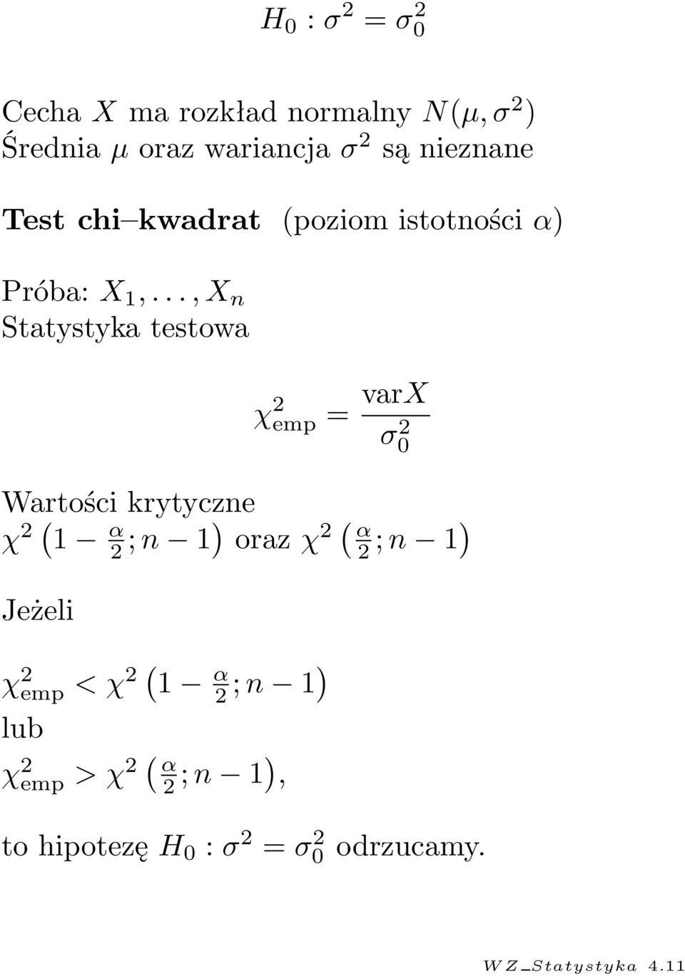 .., X n Statystyka testowa χ 2 emp = varx σ 2 0 Wartości krytyczne χ 2 ( 1 α 2 ; n 1) oraz χ 2 (