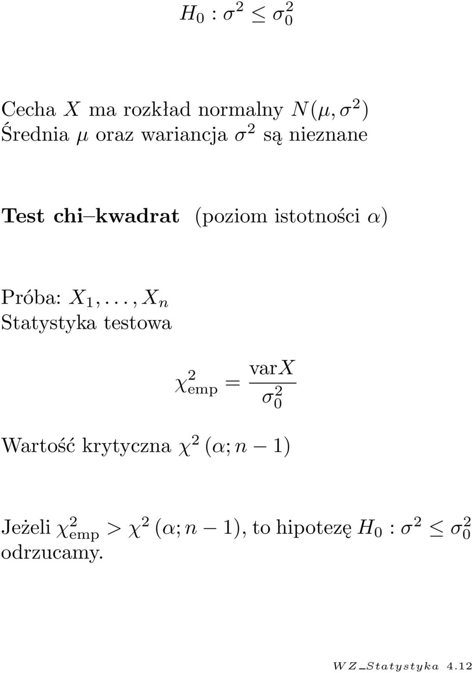 .., X n Statystyka testowa χ 2 emp = varx σ 2 0 Wartość krytyczna χ 2 (α; n 1)