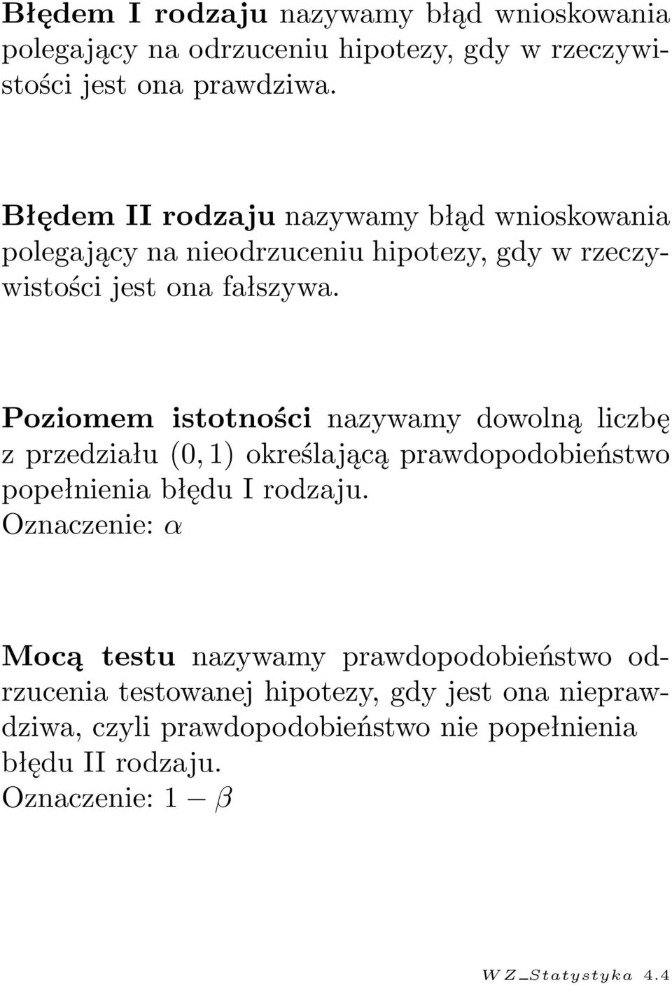 Poziomem istotności nazywamy dowolną liczbę z przedziału (0, 1) określającą prawdopodobieństwo popełnienia błędu I rodzaju.