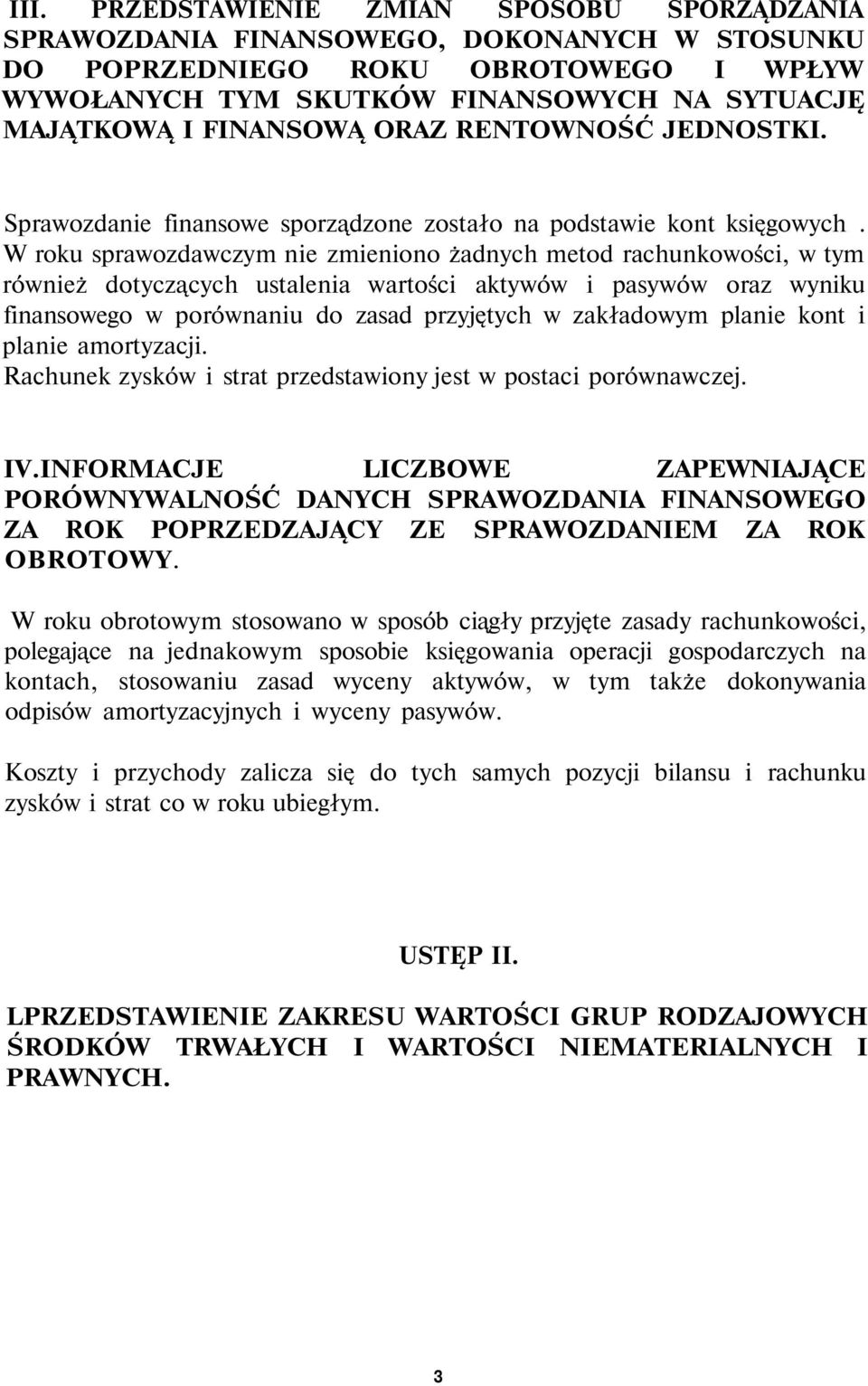 W roku sprawozdawczym nie zmieniono żadnych metod rachunkowości, w tym również dotyczących ustalenia wartości aktywów i pasywów oraz wyniku finansowego w porównaniu do zasad przyjętych w zakładowym