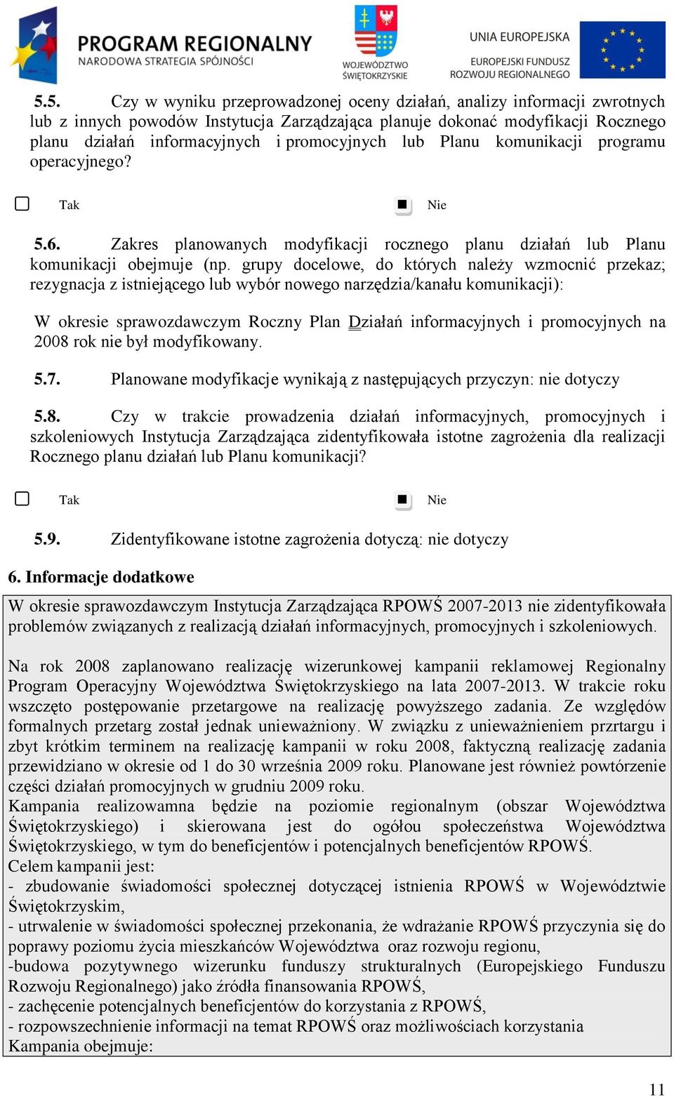 grupy docelowe, do których należy wzmocnić przekaz; rezygnacja z istniejącego lub wybór nowego narzędzia/kanału komunikacji): W okresie sprawozdawczym Roczny Plan Działań informacyjnych i
