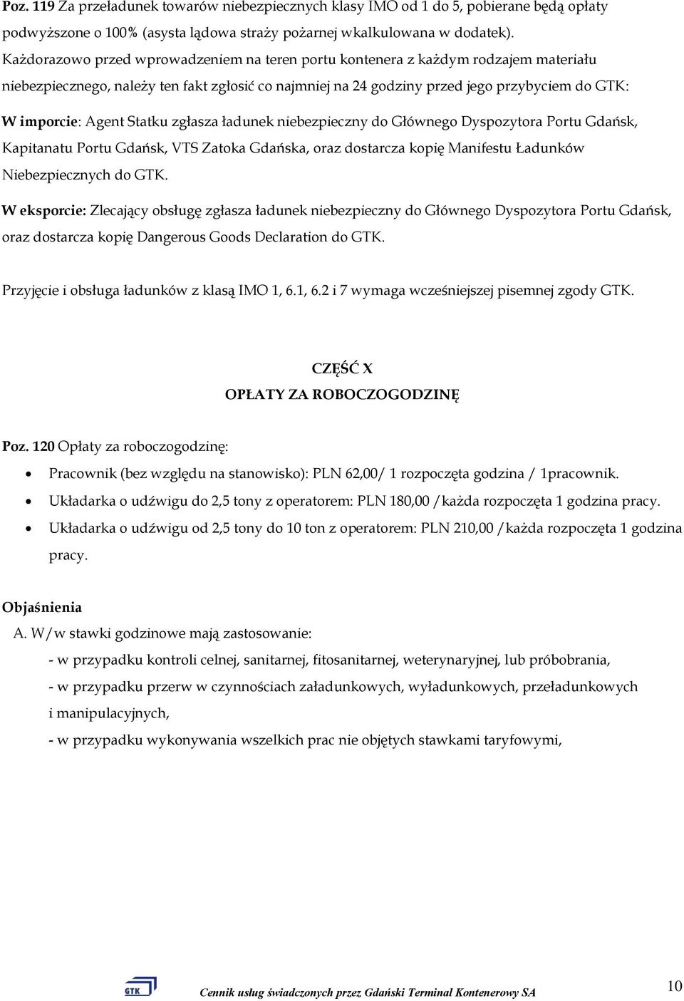 Statku zgłasza ładunek niebezpieczny do Głównego Dyspozytora Portu Gdańsk, Kapitanatu Portu Gdańsk, VTS Zatoka Gdańska, oraz dostarcza kopię Manifestu Ładunków Niebezpiecznych do GTK.