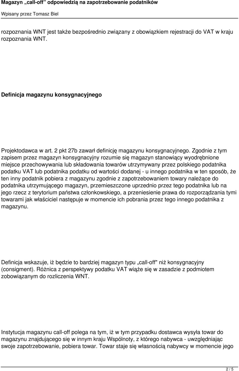 Zgodnie z tym zapisem przez magazyn konsygnacyjny rozumie się magazyn stanowiący wyodrębnione miejsce przechowywania lub składowania towarów utrzymywany przez polskiego podatnika podatku VAT lub