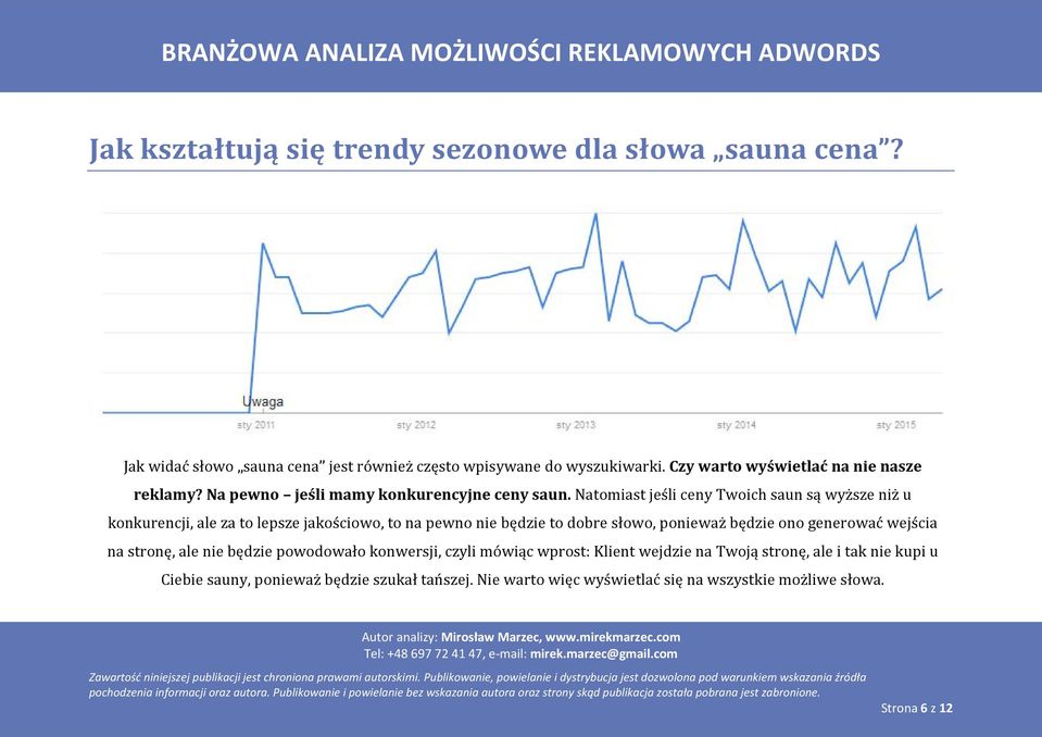 Natomiast jeśli ceny Twoich saun są wyższe niż u konkurencji, ale za to lepsze jakościowo, to na pewno nie będzie to dobre słowo, ponieważ będzie ono